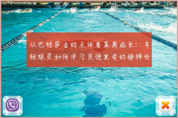 从巴特萨吉的点评看莱奥成长：年轻球员如何学习莫德里奇的榜样价值