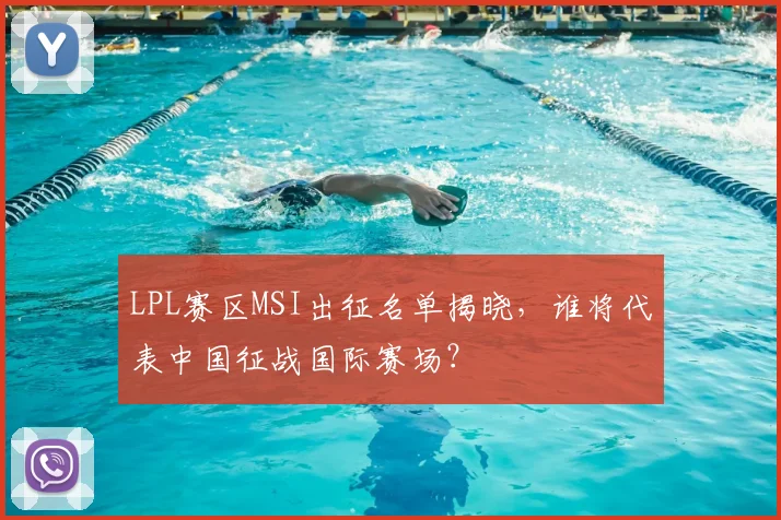 LPL赛区MSI出征名单揭晓,谁将代表中国征战国际赛场?